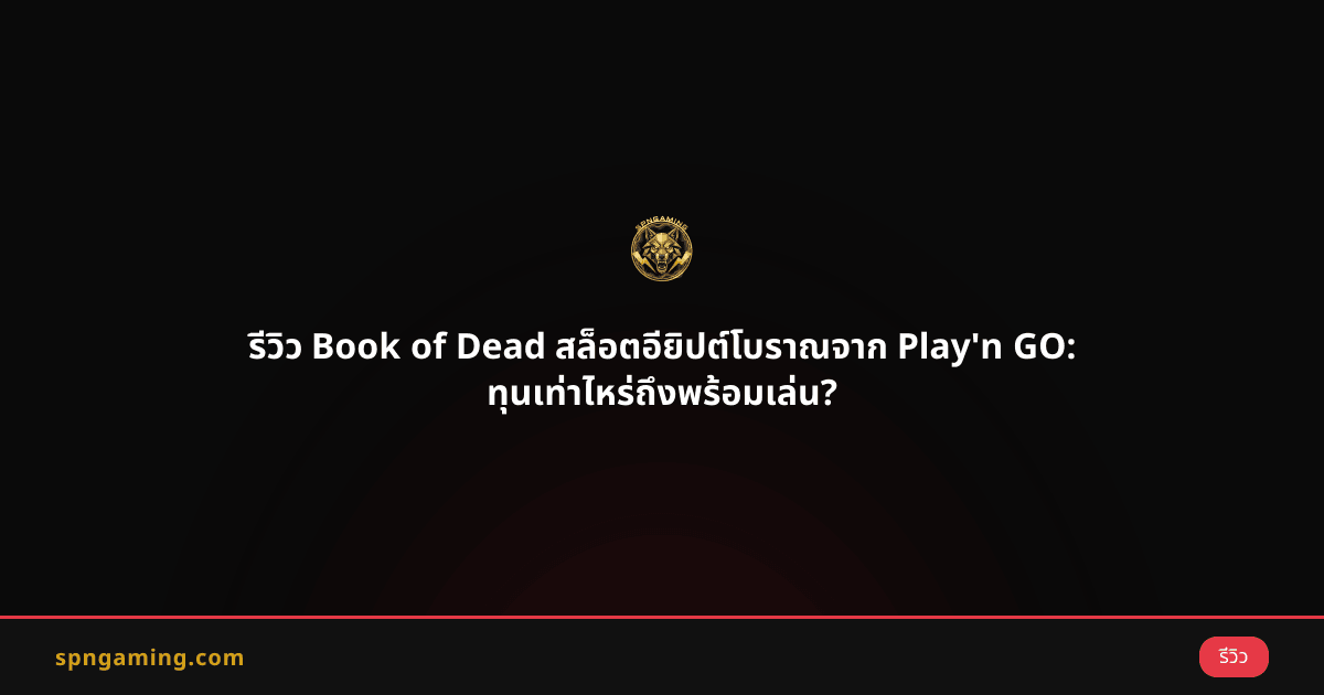 รีวิว Book of Dead สล็อตอียิปต์โบราณจาก Play'n GO: ทุนเท่าไหร่ถึงพร้อมเล่น?