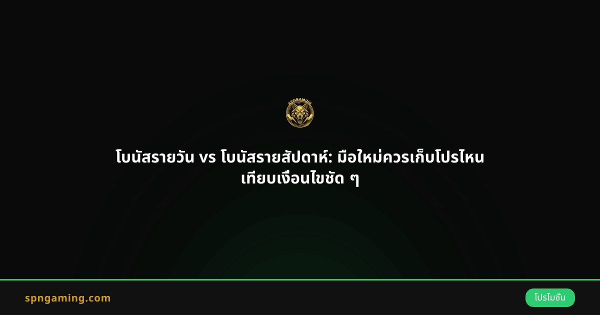 โบนัสรายวัน vs โบนัสรายสัปดาห์: มือใหม่ควรเก็บโปรไหน เทียบเงื่อนไขชัด ๆ