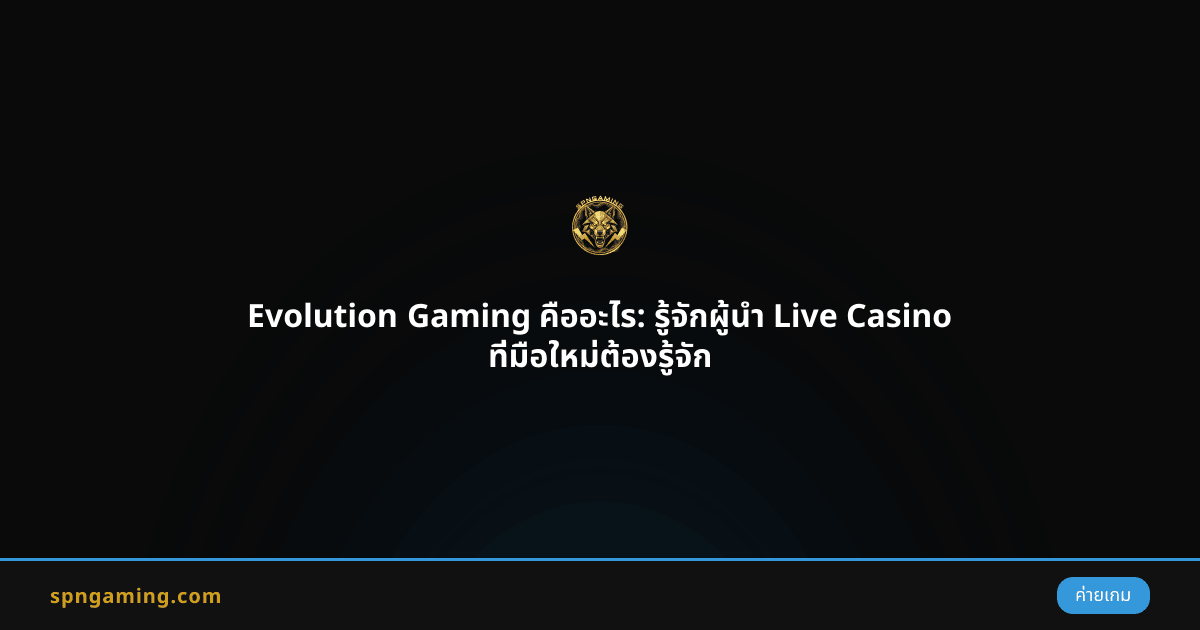 Evolution Gaming คืออะไร: รู้จักผู้นำ Live Casino ที่มือใหม่ต้องรู้จัก