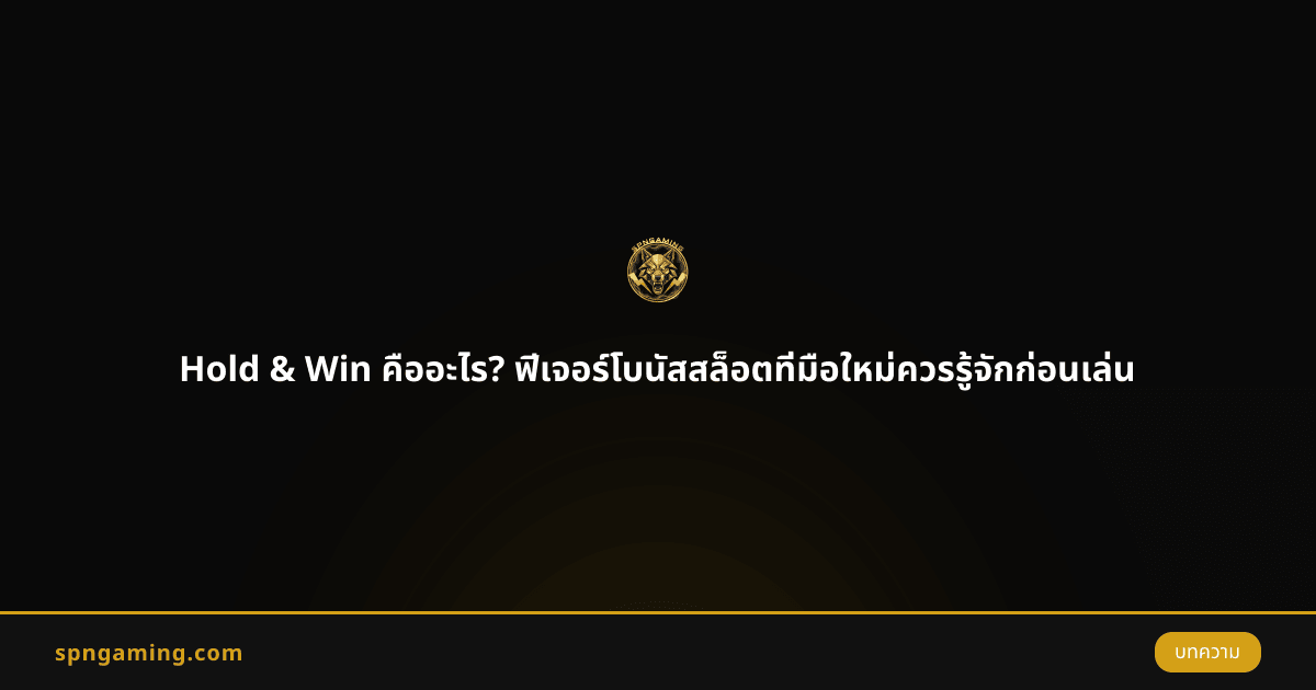 Hold & Win คืออะไร? ฟีเจอร์โบนัสสล็อตที่มือใหม่ควรรู้จักก่อนเล่น
