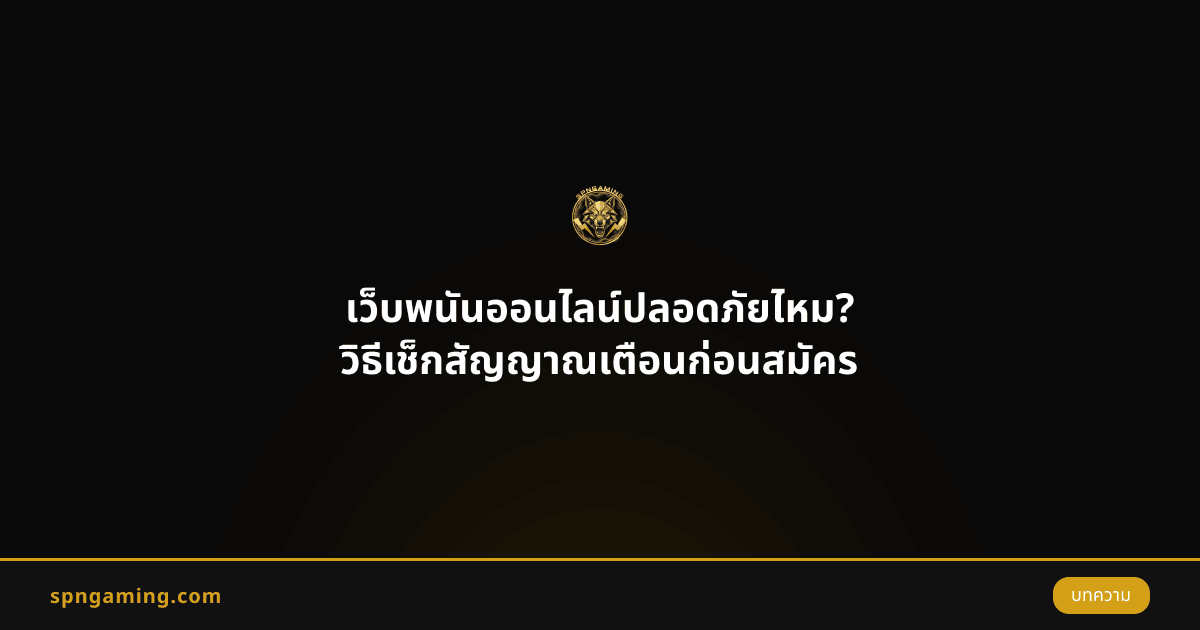เว็บพนันออนไลน์ปลอดภัยไหม? วิธีเช็กสัญญาณเตือนก่อนสมัคร