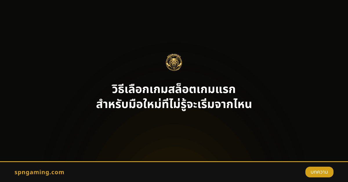 วิธีเลือกเกมสล็อตเกมแรก สำหรับมือใหม่ที่ไม่รู้จะเริ่มจากไหน