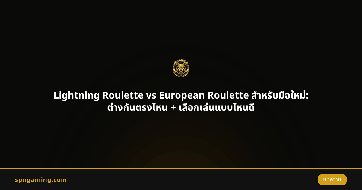 Lightning Roulette vs European Roulette สำหรับมือใหม่: ต่างกันตรงไหน + เลือกเล่นแบบไหนดี