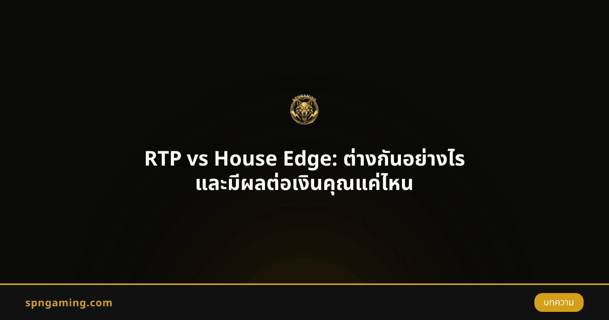 RTP vs House Edge: ต่างกันอย่างไร และมีผลต่อเงินคุณแค่ไหน