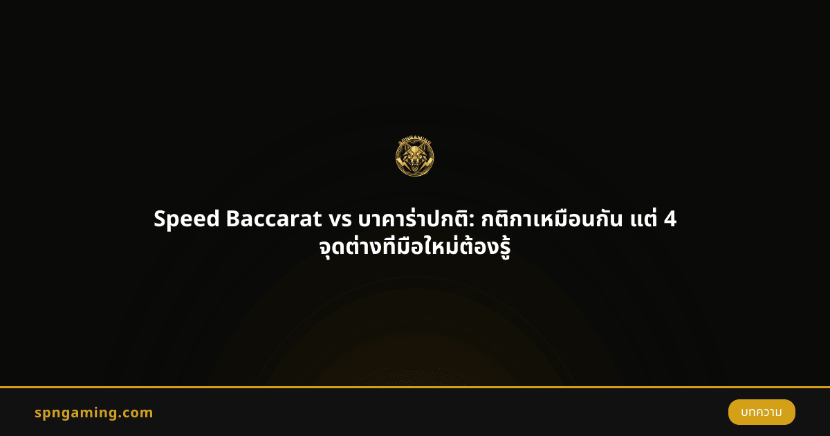 Speed Baccarat vs บาคาร่าปกติ: กติกาเหมือนกัน แต่ 4 จุดต่างที่มือใหม่ต้องรู้