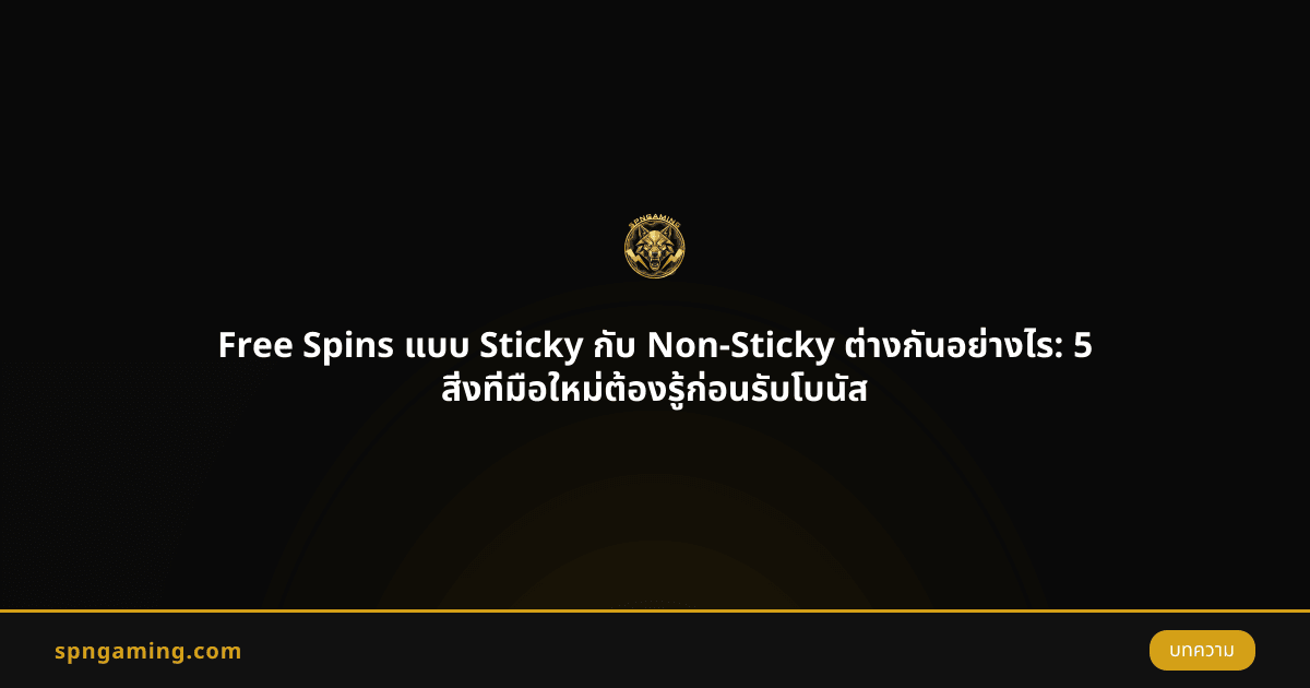 Free Spins แบบ Sticky กับ Non-Sticky ต่างกันอย่างไร: 5 สิ่งที่มือใหม่ต้องรู้ก่อนรับโบนัส