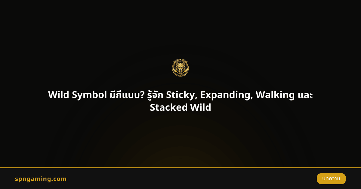 Wild Symbol มีกี่แบบ? รู้จัก Sticky, Expanding, Walking และ Stacked Wild